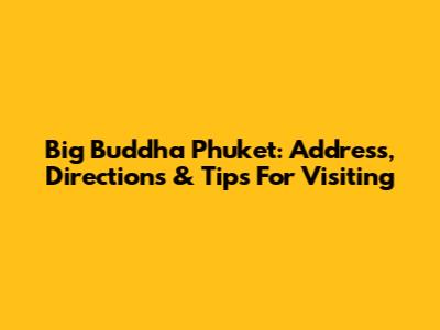 Big Buddha Phuket: Address, Directions & Tips For Visiting