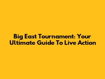 Big East Tournament: Your Ultimate Guide To Live Action