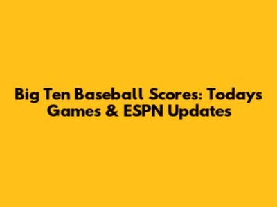 Big Ten Baseball Scores: Today's Games & ESPN Updates