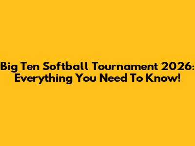 Big Ten Softball Tournament 2026: Everything You Need To Know!