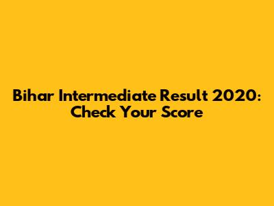 Bihar Intermediate Result 2020: Check Your Score