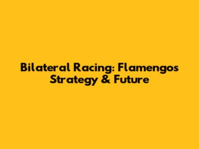 Bilateral Racing: Flamengo's Strategy & Future
