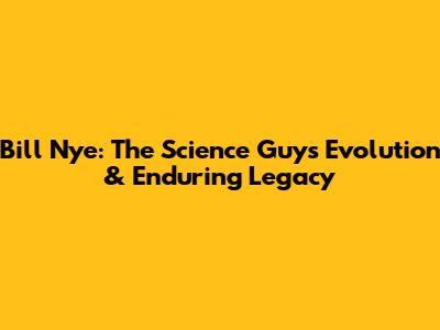 Bill Nye: The Science Guy's Evolution & Enduring Legacy
