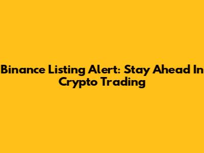 Binance Listing Alert: Stay Ahead In Crypto Trading
