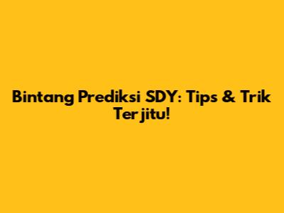 Bintang Prediksi SDY: Tips & Trik Terjitu!