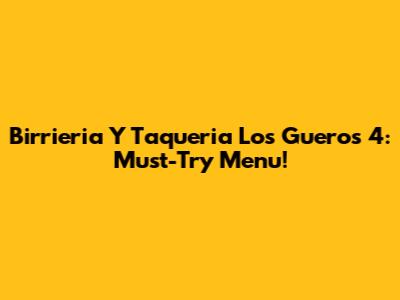 Birrieria Y Taqueria Los Gueros 4: Must-Try Menu!