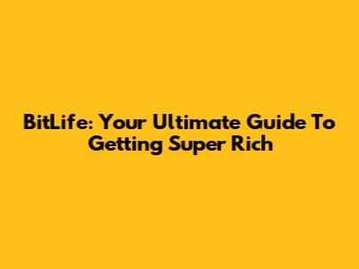 BitLife: Your Ultimate Guide To Getting Super Rich