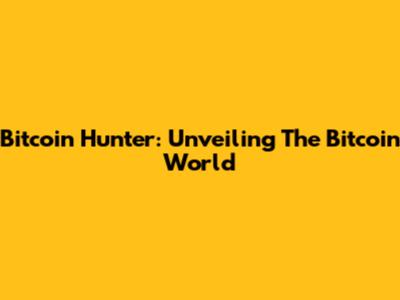 Bitcoin Hunter: Unveiling The Bitcoin World