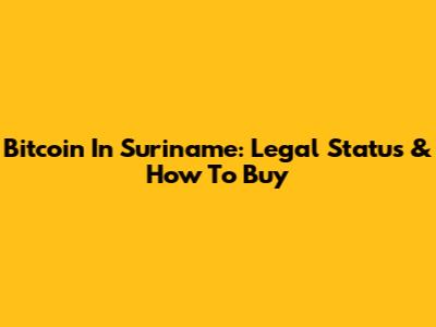 Bitcoin In Suriname: Legal Status & How To Buy