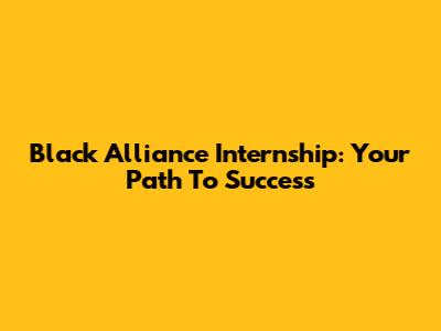 Black Alliance Internship: Your Path To Success