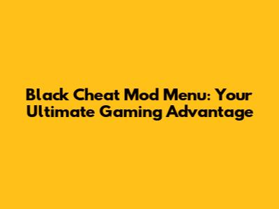 Black Cheat Mod Menu: Your Ultimate Gaming Advantage