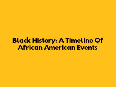 Black History: A Timeline Of African American Events