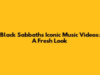 Black Sabbath's Iconic Music Videos: A Fresh Look