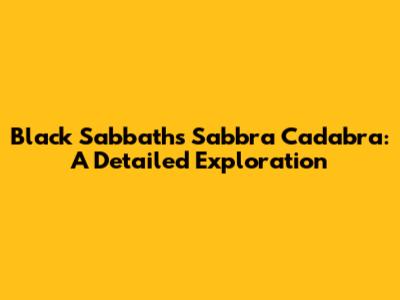 Black Sabbath's Sabbra Cadabra: A Detailed Exploration
