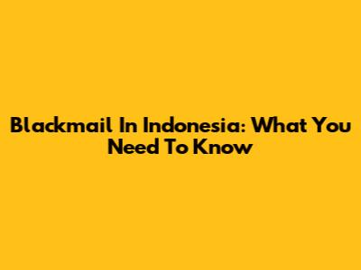 Blackmail In Indonesia: What You Need To Know