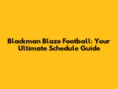 Blackman Blaze Football: Your Ultimate Schedule Guide