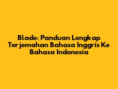 Blade: Panduan Lengkap Terjemahan Bahasa Inggris Ke Bahasa Indonesia