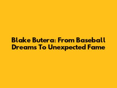 Blake Butera: From Baseball Dreams To Unexpected Fame