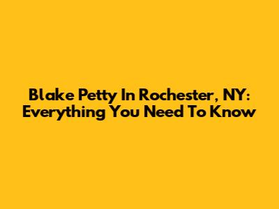 Blake Petty In Rochester, NY: Everything You Need To Know
