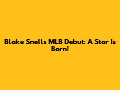 Blake Snell's MLB Debut: A Star Is Born!