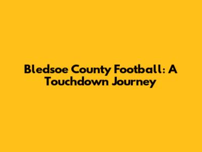 Bledsoe County Football: A Touchdown Journey
