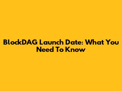 BlockDAG Launch Date: What You Need To Know
