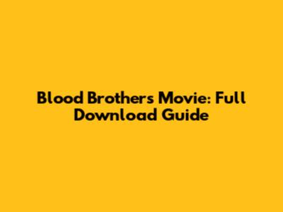 Blood Brothers Movie: Full Download Guide