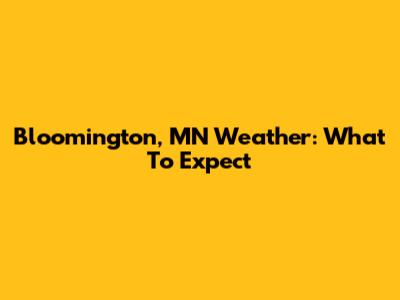 Bloomington, MN Weather: What To Expect