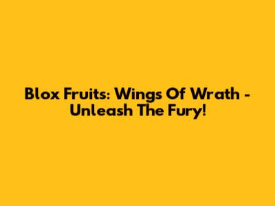 Blox Fruits: Wings Of Wrath - Unleash The Fury!