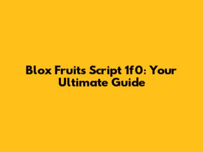 Blox Fruits Script 1f0: Your Ultimate Guide