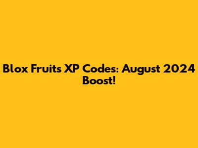 Blox Fruits XP Codes: August 2024 Boost!