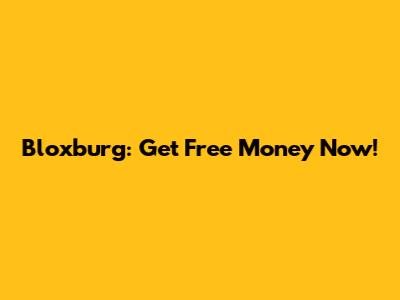 Bloxburg: Get Free Money Now!