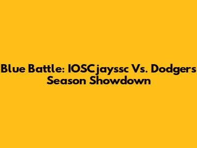 Blue Battle: IOSCjayssc Vs. Dodgers Season Showdown