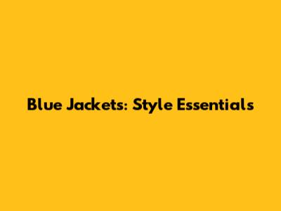 Blue Jackets: Style Essentials