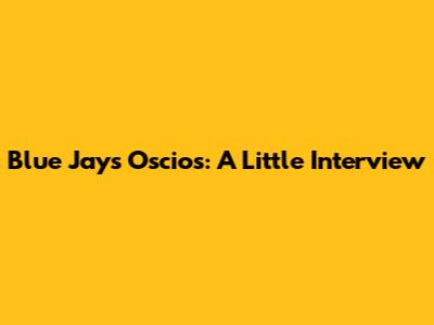Blue Jays' O'scios: A Little Interview