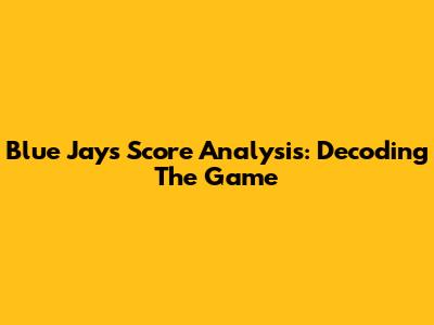Blue Jays' Score Analysis: Decoding The Game