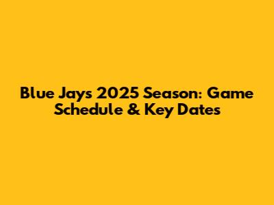 Blue Jays 2025 Season: Game Schedule & Key Dates