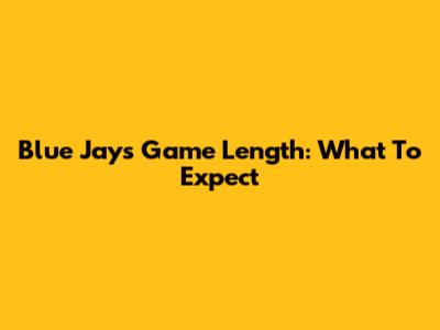 Blue Jays Game Length: What To Expect