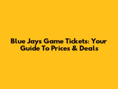 Blue Jays Game Tickets: Your Guide To Prices & Deals