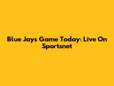 Blue Jays Game Today: Live On Sportsnet