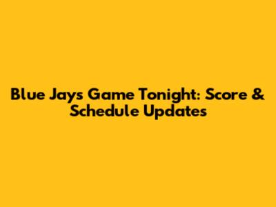 Blue Jays Game Tonight: Score & Schedule Updates