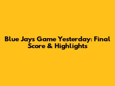 Blue Jays Game Yesterday: Final Score & Highlights