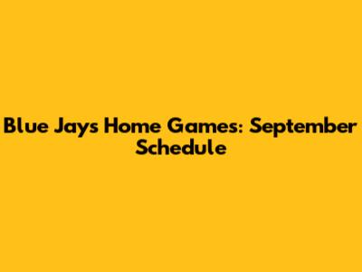 Blue Jays Home Games: September Schedule