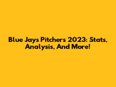 Blue Jays Pitchers 2023: Stats, Analysis, And More!