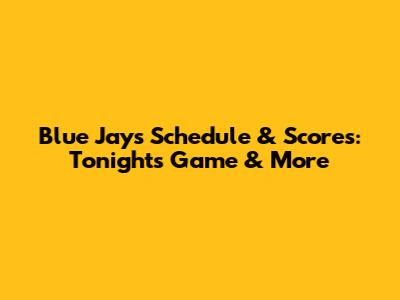 Blue Jays Schedule & Scores: Tonight's Game & More