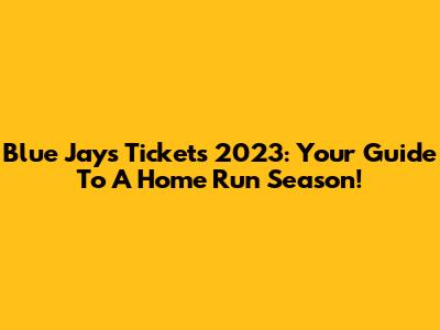 Blue Jays Tickets 2023: Your Guide To A Home Run Season!