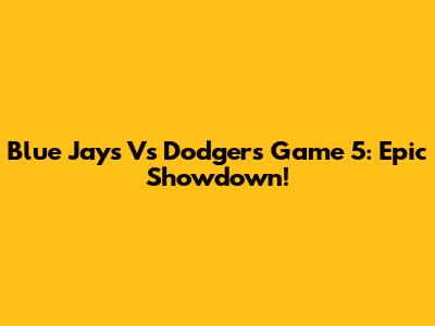 Blue Jays Vs Dodgers Game 5: Epic Showdown!