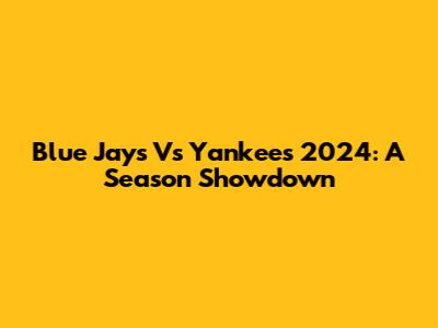 Blue Jays Vs Yankees 2024: A Season Showdown