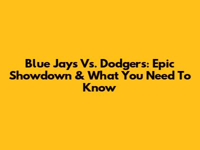 Blue Jays Vs. Dodgers: Epic Showdown & What You Need To Know