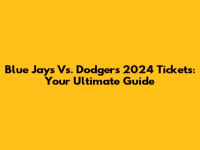 Blue Jays Vs. Dodgers 2024 Tickets: Your Ultimate Guide